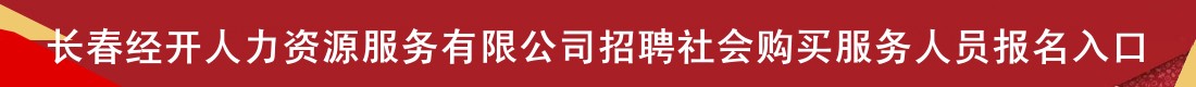 长春经开人力资源服务有限公司招聘社会购买服务人员